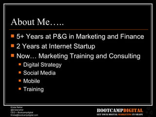 About Me….. 5+ Years at P&G in Marketing and Finance 2 Years at Internet Startup Now… Marketing Training and Consulting Digital Strategy Social Media Mobile Training 