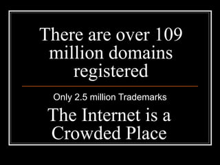 There are over 109 million domains registered Only 2.5 million Trademarks The Internet is a Crowded Place 