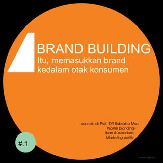 BRAND BUILDING
Itu, memasukkan brand
kedalam otak konsumen

sourch: dr Prof. DR Subiakto Msc
Praktisi brandingIklan & sutradaraMarketing politik-

#.1
published @dafid_f

 