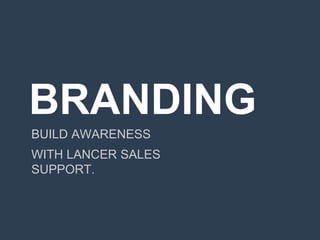 BRANDING
Build Awareness
with Lancer Sales Support.
 