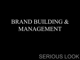 BRAND BUILDING & MANAGEMENT SERIOUS LOOK 