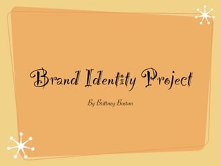 Brand Identity Project
       By Brittney Boston
 