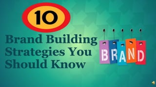 Brand Building
Strategies You
Should Know
 