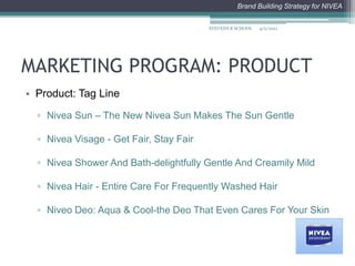 MARKETING PROGRAM: PRODUCT2006 has seen the launch of several innovative new products. Nivea transferred its nourishing, tanning and firming expertise into the new and rapidly growing gradual tanning segment with the launch of Nivea body Sunkissed Skin, a daily moisturiser with a hint of tan, which also helps firm the skin.Nivea body Age Defying Lotion, formulated to replenish the levels of Creatine in skin, helping boost the skin's natural anti-ageing process. Nivea Deodorant Pearl & Beauty, a deodorant offering 24-hour protection along with pearl extracts designed to leave underarms feeling smooth and cared for.Also new for the 2006 Sun market is immediate protection for children in spray and lotion formulations, forming part of the new NIVEA Sun Children's SPF 50+ range.4/2/2011STEVENS B SCHOOL