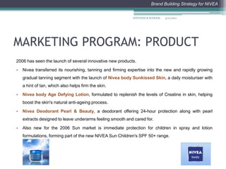 MARKETING PROGRAM: PRODUCTNivea for Men line included Two new fairness products - a Whitening Moisturizer and Multi-White Whitening Facial Foam. Deodorant Aqua Cool, Multi Protecting Facial Foam, Moisturizing Shaving Foam,Shaving Gel andCooling Gel Moisturiser, a light hydro gel, with Iso Magnesium and Mint ExtractsLess alcohol, more care4/2/2011STEVENS B SCHOOL