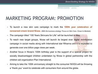BRAND EXPLORATORY4/2/2011STEVENS B SCHOOL“In many countries, consumers are convinced that Nivea is a local brand, a mistake which Beiersdorf, the German makers, take as a compliment.”As quoted on leading brand consultancy Wolff-Olins' website, www.wolff-olins.com