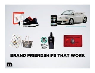 BRAND FRIENDSHIPS THAT WORK
http://www.youtube.com/watch?v=y6voJVF04lE
 