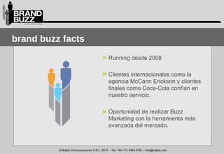 <ul><li>brand buzz  facts </li></ul>Running desde 2008 Clientes internacionales como la agencia McCann Erickson y clientes...