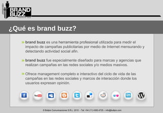 <ul><li>¿Q u é es  brand buzz ? </li></ul>brand buzz  es una  herramienta profesional  utilizada para medir el impacto de ...