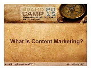 Aartrijk.com/brandcamp2015/ 	
   	
   	
  	
  	
  	
  	
  	
  	
  	
  	
   	
  	
  	
  	
  	
  	
  	
  	
  	
  #BrandCamp2015
	
   	
   	
   	
   	
   	
   	
  	
  
What Is Content Marketing?
 
