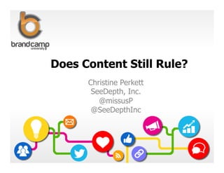 Does Content Still Rule?
Christine Perkett
SeeDepth, Inc.
@missusP
@SeeDepthInc
 