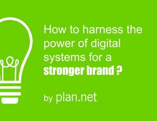 How to harness the
power of digital
systems for a
stronger brand ?
by
 