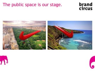 The public space is our stage. 