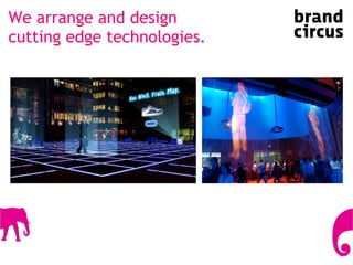 We arrange and design  cutting edge technologies.   