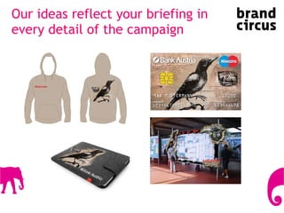 Our ideas reflect your briefing in every detail of the campaign 