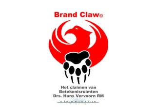 Brand Claw © Het claimen van Betekenisruimten Drs. Hans Vervoorn RM 