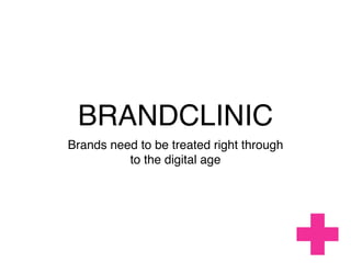 BRANDCLINIC
Brands need to be treated right through
          to the digital age
 