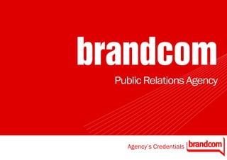 brandcom
  Public Relations Agency




    Agency’s Credentials
 