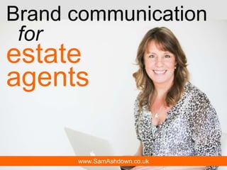 Brand communication
for
estate
agents
www.SamAshdown.co.uk
 