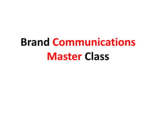 Brand Communications
     Master Class
 