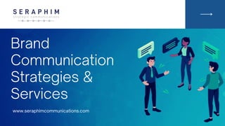Brand
Communication
Strategies &
Services
www.seraphimcommunications.com
 
