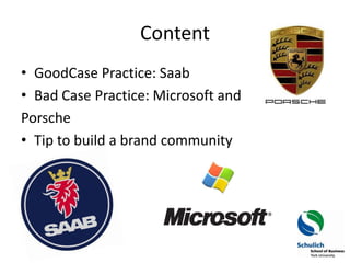 Content
• GoodCase Practice: Saab
• Bad Case Practice: Microsoft and
Porsche
• Tip to build a brand community
 