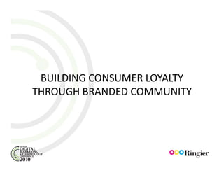 BUILDING CONSUMER LOYALTY
THROUGH BRANDED COMMUNITY
 