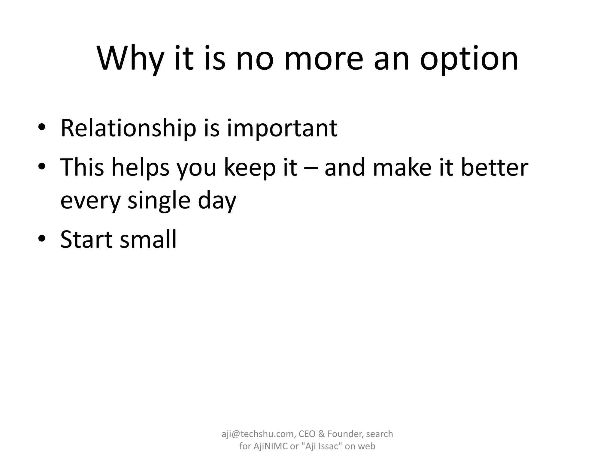Why it is no more an optionRelationship is importantThis helps you keep it – and make it better every single dayStart smallaji@techshu.com, CEO & Founder, search for AjiNIMC or "Aji Issac" on web