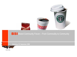 Hamburg, 30. September 2008 Brand Community Forum – From Commodity to Community BSI Commodity Good Service Community 