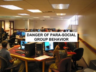 ABER! DANGER OF PARA-SOCIAL GROUP BEHAVIOR 