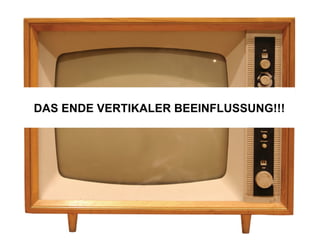 DAS ENDE VERTIKALER BEEINFLUSSUNG!!! 