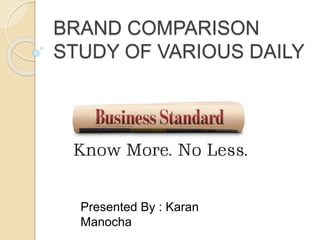 BRAND COMPARISON
STUDY OF VARIOUS DAILY
Presented By : Karan
Manocha
 