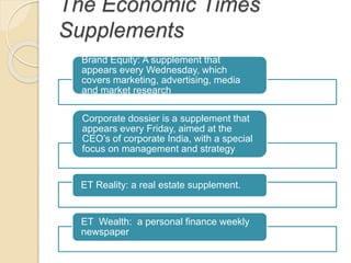 The Economic Times
Supplements
Brand Equity: A supplement that
appears every Wednesday, which
covers marketing, advertisin...