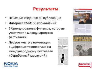Результаты Печатные издания: 40 публикация  Интернет СМИ: 50 упоминаний 6 брендированых фильмов, которые участвуют в международных фестивалях Первое место в номинации «Цифровые технологии» на международному фестивале «Серебряный меркурий»  