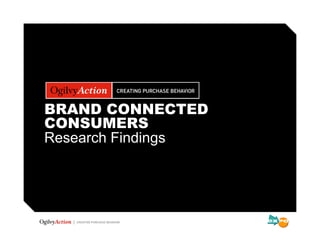BRAND CONNECTED
CONSUMERS
Research Findings
 