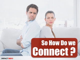 So How Do we 
Connect ? 
 