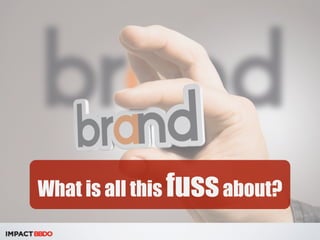 What is all this fuss about? 
 