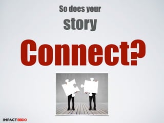 So does your 
story 
Connect? 
 