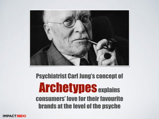 Psychiatrist Carl Jung’s concept of 
Archetypes explains 
consumers’ love for their favourite 
brands at the level of the psyche 
 