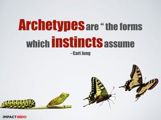 Archetypes are “ the forms 
which instincts assume 
- Carl Jung 
 