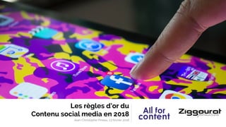 Les règles d’or du
Contenu social media en 2018
Jean-Christophe Pineau, 13 février 2018
 