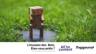 L’invasion des Bots,
Êtes-vous prêts ?
Jean-Christophe Pineau, 13 février 2018
 