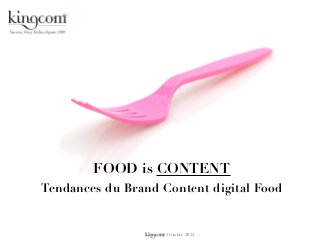 FOOD is CONTENT
Tendances du Brand Content digital Food


                   - Octobre 2012
 
