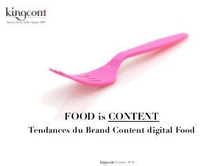 FOOD is CONTENT
Tendances du Brand Content digital Food

- Octobre 2012

 