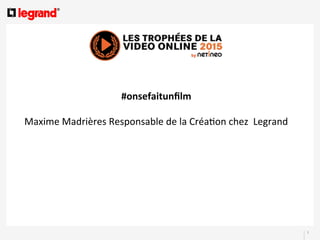 1	
	
  	
  
#onsefaitunﬁlm	
  	
  
	
  
Maxime	
  Madrières	
  Responsable	
  de	
  la	
  Créa4on	
  chez	
  	
  Legrand	
  
 