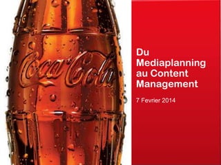 Du
Mediaplanning
au Content
Management
7 Fevrier 2014

 