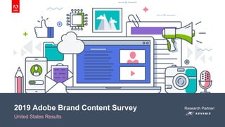 © 2019 Adobe. All Rights Reserved. Adobe Confidential.
2019 Adobe Brand Content Survey
United States Results
Research Partner:
 