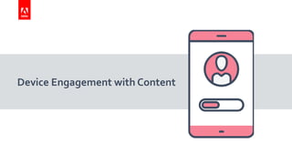 Device Engagement with Content
6
 