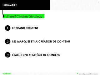 LE BRAND CONTENT 
LES MARQUES ET LA CRÉATION DE CONTENU 
ÉTABLIR UNE STRATÉGIE DE CONTENU 
1 
2 
3 
SOMMAIRE 
Brand Content Strategy 
2  