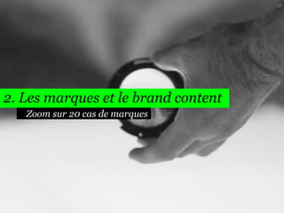 2. Les marques et le brand content 
10 
Zoom sur 20 cas de marques  